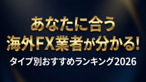 あなたに合う海外FX業者が分かる！タイプ別おすすめランキング2026