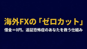 海外FXのゼロカットとは 借金0円で追証なしの仕組み解説